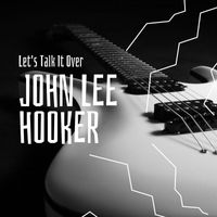 John Lee Hooker - Let's Talk It Over
