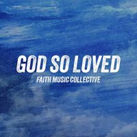 Faith Music Collective - God so Loved (Live) [feat. Joshuamusic]