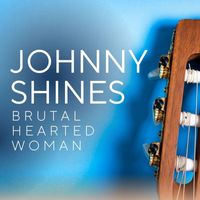 Johnny Shines - Brutal Hearted Woman