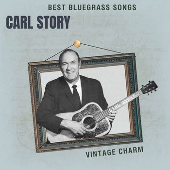 Carl Story - Best Bluegrass Songs: Carl Story (Vintage Charm)