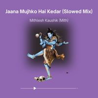 Mithlesh Kaushik (Mith) - Jaana Mujhko Hai Kedar (Slowed Mix)