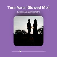 Mithlesh Kaushik (Mith) - Tera Aana (Slowed Mix)