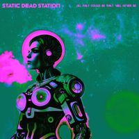 Static Dead Station - All That Could Be That Will Never Be