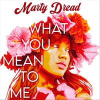Marty Dread - What You Mean to Me