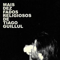 Tiago Guillul - Mais Dez Fados Religiosos de Tiago Guillul
