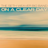 Seth Weaver Big Band - On A Clear Day