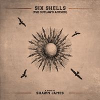 Shawn James - Six Shells (The Outlaw's Anthem)