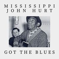 Mississippi John Hurt - Got The Blues