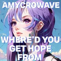 AMycroWave - Where'd You Get Hope From