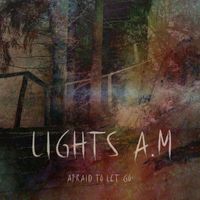 Lights A.M - Afraid To Let Go