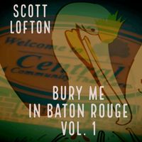 Scott Lofton - Bury Me in Baton Rouge, Vol. 1