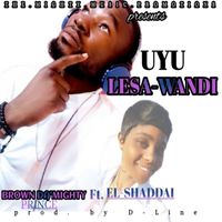 BROWN DA MIGHTY PRINCE featuring EL SHADDAI - UYU LESA WANDI