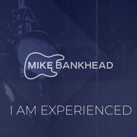 Mike Bankhead - I Am Experienced