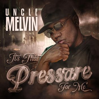 Uncle Melvin - It's That Pressure for Me