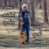 Dennis Micheal Carriere - Giving up the Ghost