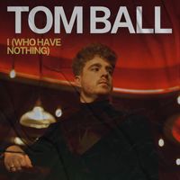 Tom Ball - I (Who Have Nothing)