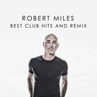 Robert Miles - ROBERT MILES BEST CLUB HITS AND REMIX