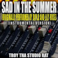 Troy Tha Studio Rat - Sad In The Summer (Originally Performed by Diplo and Lily Rose) (Instrumental Version)
