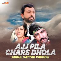 Abdul Sattar Pardesi - Ajj Pila Chars Dhola