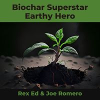 Rex Ed & Joe Romero - Biochar Superstar - Earthy Hero