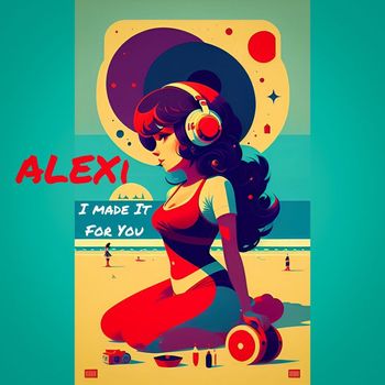 Alexi - I made It For You (Original)