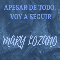 Mary Lozano - A Pesar de Todo Voy a Seguir