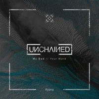 Unchained - My Bad // Your Word