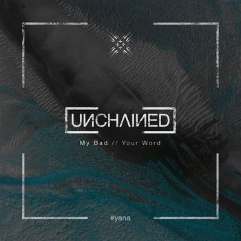 Unchained - My Bad // Your Word
