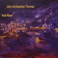John Christopher Thomas - Fool River