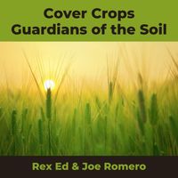 Rex Ed & Joe Romero - Cover Crops - Guardians of the Soil