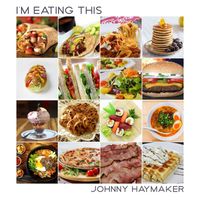 Johnny Haymaker - I'm Eating This...