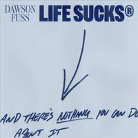 Dawson Fuss - Life Sucks (Explicit)