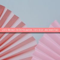 Various Artists - Gentle Melodies for Deep Relaxation, Stress Relief, and Inner Peace