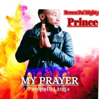 BROWN DA MIGHTY PRINCE - MY PRAYER (PEMPELO LANGA)