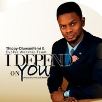 Tippy-Oluwanifemi - I Depend on You (feat. Evolve Worship Team)