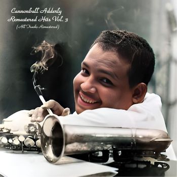 Cannonball Adderley - Remastered Hits Vol. 3 (All Tracks Remastered)