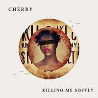 Cherry - Killing Me Softly