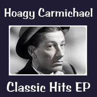 Hoagy Carmichael - Hoagy Carmichael Classic Hits - EP