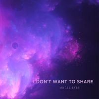Angel Eyes - I Don't Want To Share