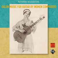 Annette Kruisbrink - Salon Music for Guitar by Women Composers