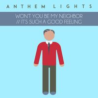 Anthem Lights - Won’t You Be My Neighbor / It’s Such a Good Feeling