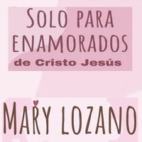 Mary Lozano - Solo para Enamorados de Cristo Jesus