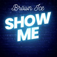 Brown Ice - Show me