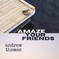 Andrew Thomas - Amaze Your Friends