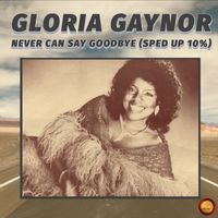 Gloria Gaynor - Never Can Say Goodbye (Sped Up 10 %)