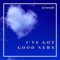 Q Furnald - I've Got Good News