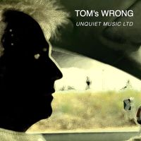 UNQUIET MUSIC LTD - Tom's Wrong