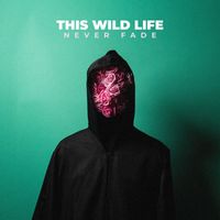 This Wild Life - Never Fade (Explicit)