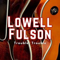 Lowell Fulson - Trouble, Trouble