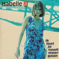 Isabelle A - Ik Laat Je Nooit Meer Gaan